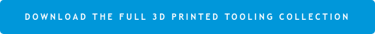 DOWNLOAD THE FULL 3D PRINTED TOOLING COLLECTION